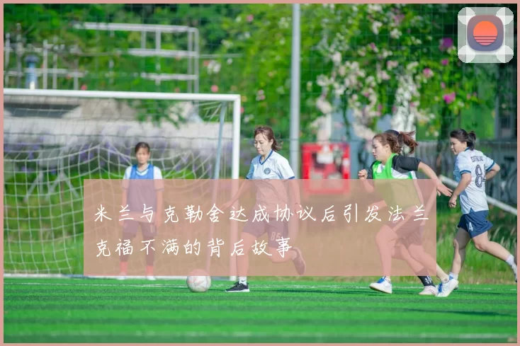 米兰与克勒舍达成协议后引发法兰克福不满的背后故事